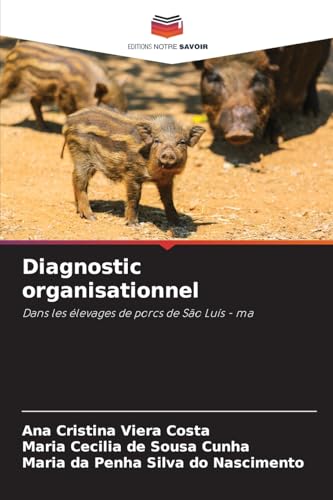 Diagnostic organisationnel: Dans les élevages de porcs de São Luís - ma von Editions Notre Savoir