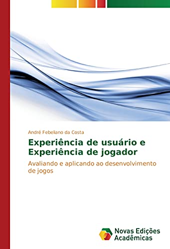 Experiência de usuário e Experiência de jogador: Avaliando e aplicando ao desenvolvimento de jogos