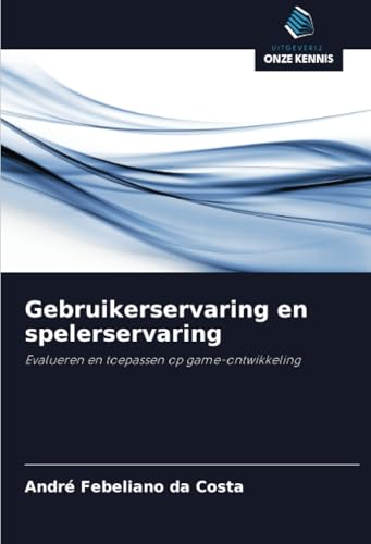 Gebruikerservaring en spelerservaring: Evalueren en toepassen op game-ontwikkeling von Uitgeverij Onze Kennis