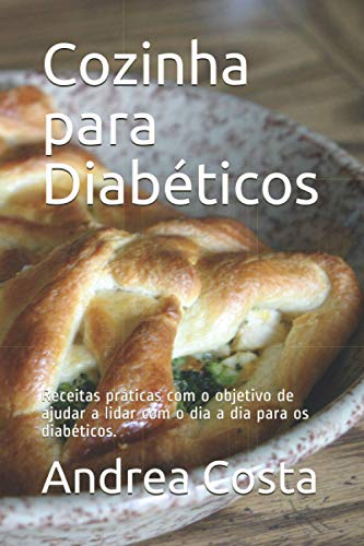 Cozinha para Diabéticos: Receitas práticas com o objetivo de ajudar a lidar com o dia a dia para os diabéticos.