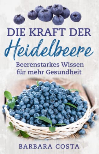 Die Kraft der Heidelbeere: Beerenstarkes Wissen für mehr Gesundheit