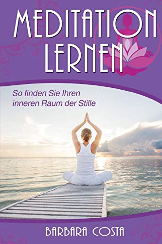 Meditation lernen: So finden Sie Ihren inneren Raum der Stille von Createspace Independent Publishing Platform