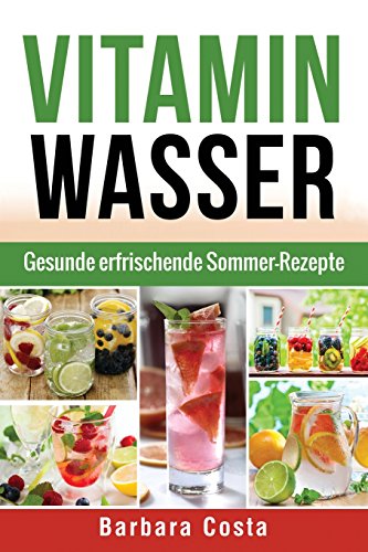 Vitamin Wasser: Gesunde erfrischende Sommer-Rezepte