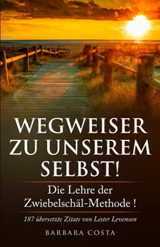 Wegweiser zu unserem Selbst!: Die Lehre der Zwiebelschäl-Methode! 187 übersetzte Zitate von Lester Levenson von Independently published