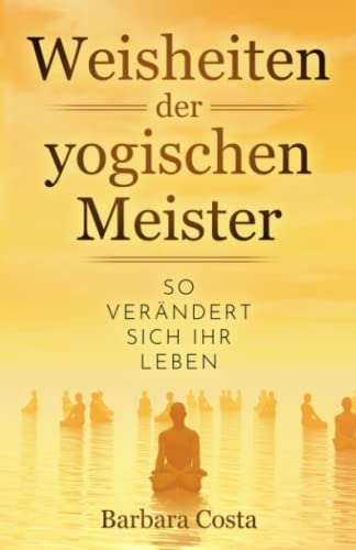 Weisheiten der yogischen Meister: So verändert sich Ihr Leben