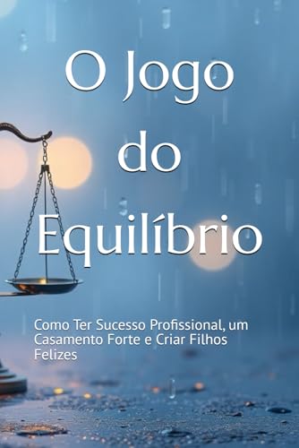 O Jogo do Equilíbrio: Como Ter Sucesso Profissional, um Casamento Forte e Criar Filhos Felizes von Independently published