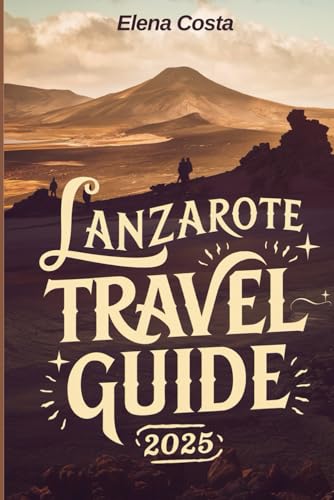 Lanzarote Travel Guide 2025: Uncover the Island's Volcanic Landscapes, Unique Attractions, and Sustainable Tourism von Independently published