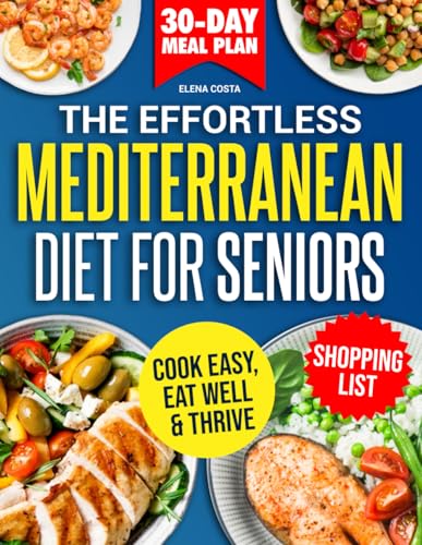 The Effortless Mediterranean Diet Cookbook for Seniors: Cook Easy, Eat Well & Thrive with Simple Mediterranean Recipes - 30-Day Meal Plan for Adults Over 60 Included von Independently published
