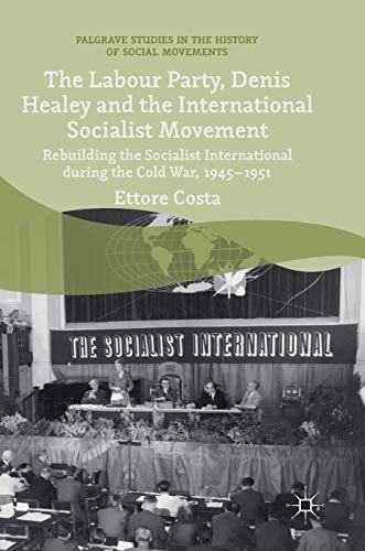 The Labour Party, Denis Healey and the International Socialist Movement: Rebuilding the Socialist International during the Cold War, 1945–1951 (Palgrave Studies in the History of Social Movements) von MACMILLAN