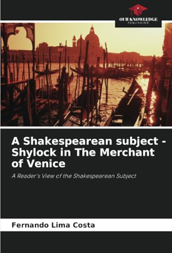 A Shakespearean subject - Shylock in The Merchant of Venice: A Reader's View of the Shakespearean Subject von Our Knowledge Publishing
