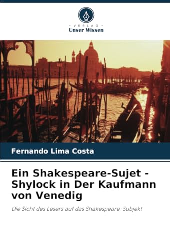 Ein Shakespeare-Sujet - Shylock in Der Kaufmann von Venedig: Die Sicht des Lesers auf das Shakespeare-Subjekt von Verlag Unser Wissen