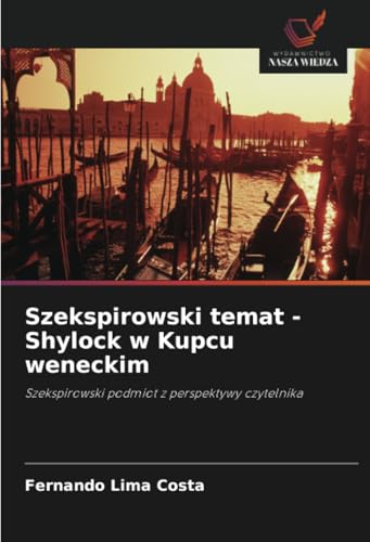 Szekspirowski temat - Shylock w Kupcu weneckim: Szekspirowski podmiot z perspektywy czytelnika von Wydawnictwo Nasza Wiedza