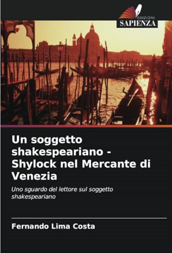 Un soggetto shakespeariano - Shylock nel Mercante di Venezia: Uno sguardo del lettore sul soggetto shakespeariano von Edizioni Sapienza