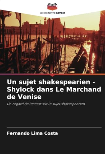 Un sujet shakespearien - Shylock dans Le Marchand de Venise: Un regard de lecteur sur le sujet shakespearien von Editions Notre Savoir