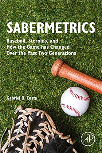 Sabermetrics: Baseball, Steroids, and How the Game has Changed Over the Past Two Generations Sabermetrics: Baseball, Steroids, and How the Game has Changed Over the Past Two Generations