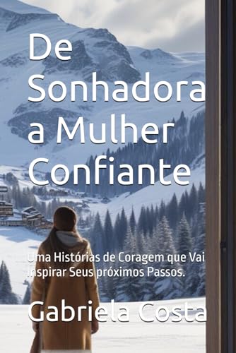 De Sonhadora a Mulher Confiante: Uma Histórias de Coragem que Vai Inspirar Seus próximos Passos. von Independently published
