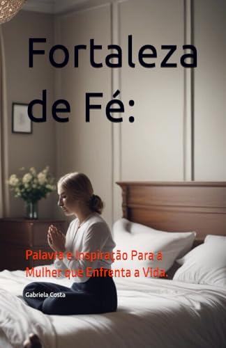 Fortaleza de Fé:: Palavra e Inspiração Para a Mulher que Enfrenta a Vida. von Independently published
