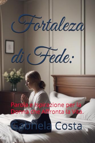 Fortaleza di Fede:: Parola e Ispirazione per la Donna che Affronta la Vita. Fortaleza di Fede:: Parola e Ispirazione per la Donna che Affronta la Vita. von Independently published
