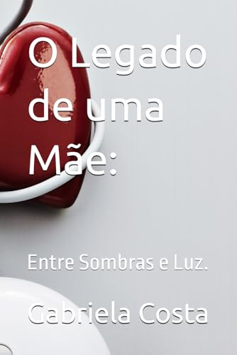 O Legado de uma Mãe:: Entre Sombras e Luz. von Independently published