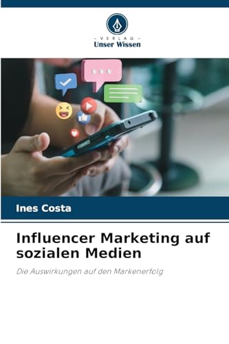 Influencer Marketing auf sozialen Medien: Die Auswirkungen auf den Markenerfolg von Verlag Unser Wissen