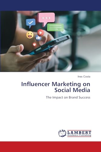 Influencer Marketing on Social Media: The Impact on Brand Success von LAP LAMBERT Academic Publishing