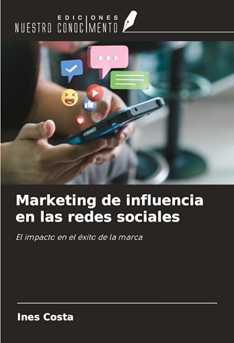 Marketing de influencia en las redes sociales: El impacto en el éxito de la marca von Ediciones Nuestro Conocimiento