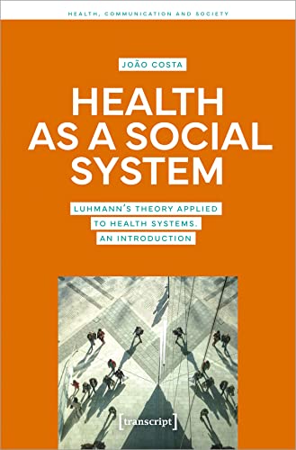 Health as a Social System: Luhmann's Theory Applied to Health Systems. An Introduction (Gesundheit, Kommunikation und Gesellschaft) von transcript