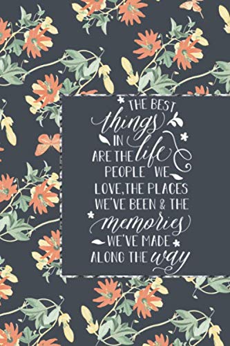 The Best Things in Life Are The People We Love, The Places We’ve Been & The Memories We’ve Made Along The Way: Inspirational Quote Notebook For Women ... Gift For Women and Girls | 6 X 9 110 Pages