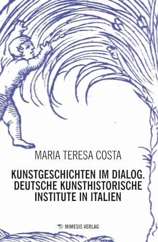 Kunstgeschichten im Dialog. Deutsche Kunsthistorische Institute in Italien von MIMESIS VERLAG