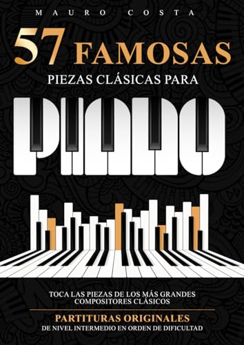 57 Famosas Piezas Clásicas para Piano: Toca las Piezas de los más Grandes Compositores Clásicos | Partituras Originales de Nivel Intermedio en Orden de Dificultad von Independently published
