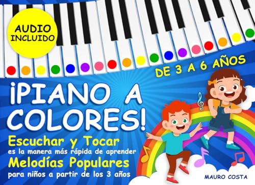 ¡Piano a Colores!: Escuchar y tocar es la manera más rápida de aprender. Melodías populares para niños a partir de los 3 años. (Audio Incluido) von Independently published