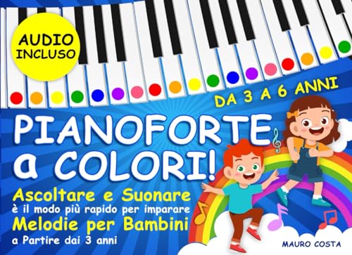 Pianoforte a Colori!: Ascoltare e Suonare è il modo più Rapido per Imparare. Melodie Popolari per Bambini a partire dai 3 anni. (Audio Incluso) von Independently published
