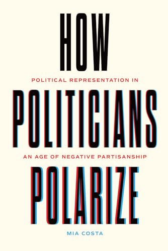 How Politicians Polarize: Political Representation in an Age of Negative Partisanship (Chicago Studies in American Politics) von University of Chicago Press