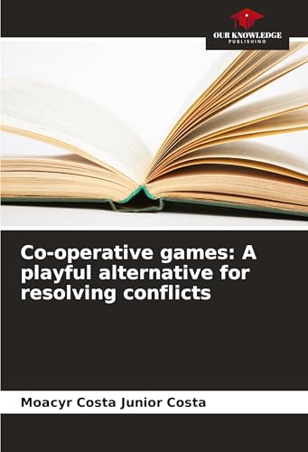 Co-operative games: A playful alternative for resolving conflicts: DE von Our Knowledge Publishing