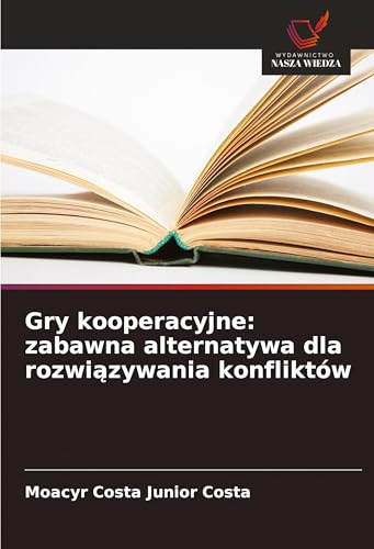 Gry kooperacyjne: zabawna alternatywa dla rozwi¿zywania konfliktów: DE von Wydawnictwo Nasza Wiedza