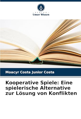 Kooperative Spiele: Eine spielerische Alternative zur Lösung von Konflikten: DE von Verlag Unser Wissen