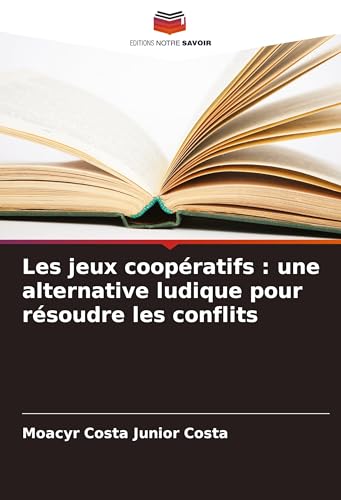 Les jeux coopératifs : une alternative ludique pour résoudre les conflits: DE von Editions Notre Savoir