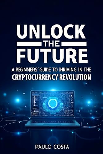 Unlock the Future: A Beginner’s Guide to Thriving in the Cryptocurrency Revolution (Market, Band 1) von Independently published