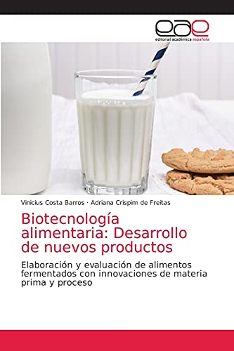Biotecnología alimentaria: Desarrollo de nuevos productos: Elaboración y evaluación de alimentos fermentados con innovaciones de materia prima y proceso von Editorial Académica Española