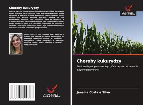 Choroby kukurydzy: Zwalczanie patogenicznych grzybów poprzez stosowanie olejków eterycznych von Wydawnictwo Nasza Wiedza