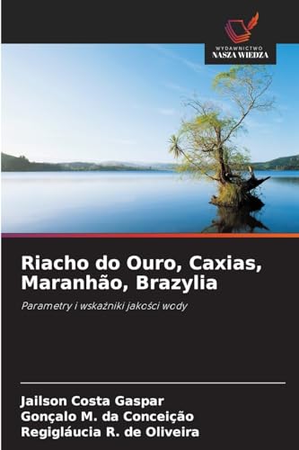 Riacho do Ouro, Caxias, Maranhão, Brazylia: Parametry i wska¿niki jako¿ci wody von Wydawnictwo Nasza Wiedza