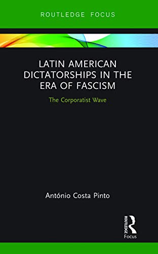 Latin American Dictatorships in the Era of Fascism: The Corporatist Wave (Routledge Studies in Fascism and the Far Right) von Routledge