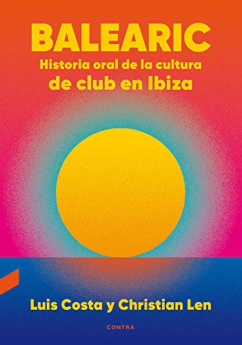 Balearic: Historia oral de la cultura de club en Ibiza von CONTRA