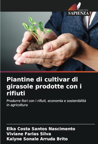 Piantine di cultivar di girasole prodotte con i rifiuti: Produrre fiori con i rifiuti, economia e sostenibilità in agricoltura von Edizioni Sapienza