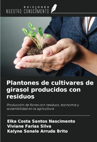 Plantones de cultivares de girasol producidos con residuos: Producción de flores con residuos, economía y sostenibilidad en la agricultura von Ediciones Nuestro Conocimiento