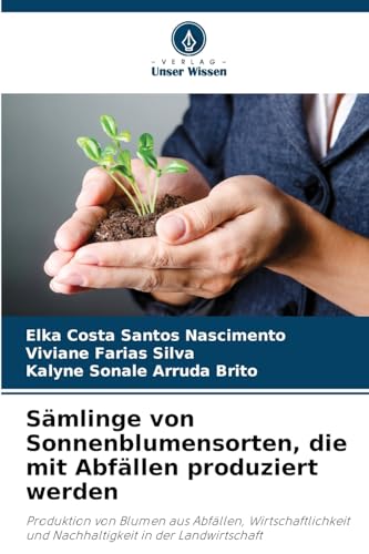 Sämlinge von Sonnenblumensorten, die mit Abfällen produziert werden: Produktion von Blumen aus Abfällen, Wirtschaftlichkeit und Nachhaltigkeit in der Landwirtschaft von Verlag Unser Wissen
