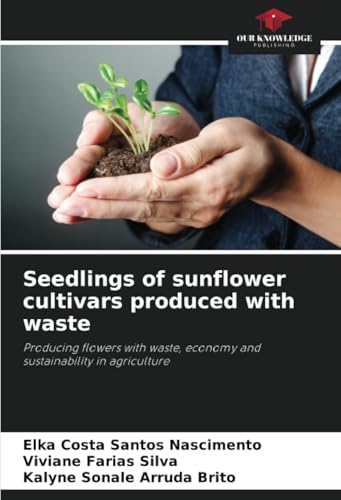 Seedlings of sunflower cultivars produced with waste: Producing flowers with waste, economy and sustainability in agriculture von Our Knowledge Publishing