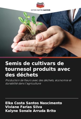 Semis de cultivars de tournesol produits avec des déchets: Production de fleurs avec des déchets, économie et durabilité dans l'agriculture von Editions Notre Savoir