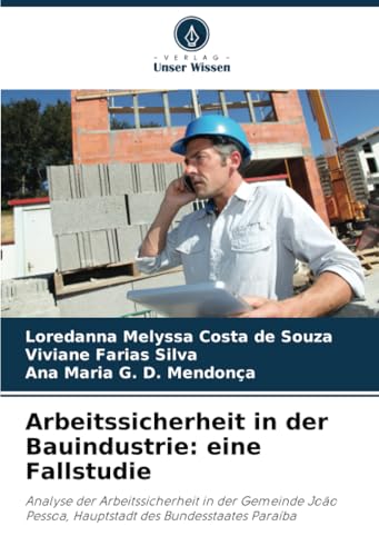 Arbeitssicherheit in der Bauindustrie: eine Fallstudie: Analyse der Arbeitssicherheit in der Gemeinde João Pessoa, Hauptstadt des Bundesstaates Paraíba von Verlag Unser Wissen