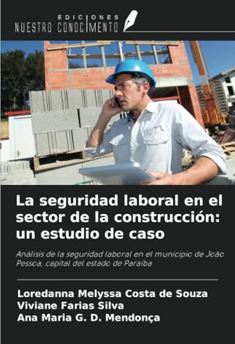 La seguridad laboral en el sector de la construcción: un estudio de caso: Análisis de la seguridad laboral en el municipio de João Pessoa, capital del estado de Paraíba von Ediciones Nuestro Conocimiento